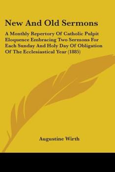 Paperback New And Old Sermons: A Monthly Repertory Of Catholic Pulpit Eloquence Embracing Two Sermons For Each Sunday And Holy Day Of Obligation Of T Book