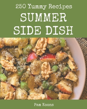 Paperback 250 Yummy Summer Side Dish Recipes: Yummy Summer Side Dish Cookbook - All The Best Recipes You Need are Here! Book