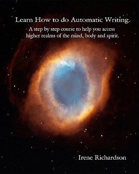 Paperback Learn How To Do Automatic Writing: A Step By Step Course To Help You Access Higher Realms Of The Mind, Body And Spirit. Book
