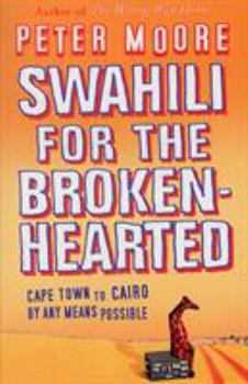 Paperback Swahili for the Broken-Hearted: Cape Town to Cairo by Any Means Possible Book