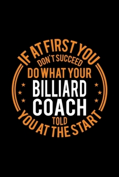 Paperback If At First You Don't Succeed Do What Your Billiard Coach Told You At The Start: Lined Journal, 120 Pages, 6x9 Sizes, Funny Billiard Player and Coach Book