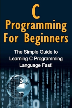 Paperback C Programming For Beginners: The Simple Guide to Learning C Programming Language Fast! Book