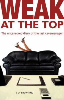 Paperback Weak at the Top: The Uncensored Diary of the Last Cavemanager Book