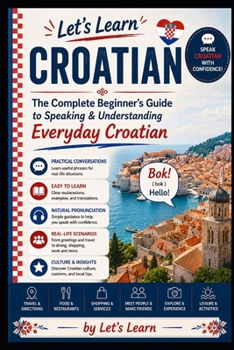Paperback Let's Learn Croatian: The Complete Beginner's Guide to Speaking & Understanding Everyday Croatian (Let's Learn For languages) Book