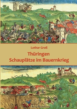 Paperback Thüringen Schauplätze im Bauernkrieg: Komprimierte Übersicht zu den Fragen Wo, Wann, Wer und Was? [German] Book