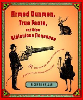 Hardcover Armed Gunmen, True Facts, and Other Ridiculous Nonsense: A Compiled Compendium of Repetitive Redundancies Book