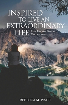 Paperback Inspired to Live an Extraordinary Life: Even through Difficult Circumstances Book