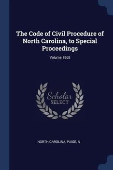 Paperback The Code of Civil Procedure of North Carolina, to Special Proceedings; Volume 1868 Book