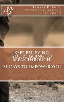 Paperback Keep Believing, You're Going To Break Through: 31 Days to Empower You Book