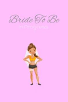 Bride To Be In Progress: Wedding Planner Book - Handy Notebook To Keep Track of Wedding Photography, Wedding Flowers, Wedding Budget, Gifts, Ideas, Etc - 6"x9" Inch - 120 lined Pages