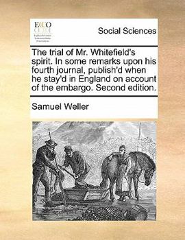 Paperback The Trial of Mr. Whitefield's Spirit. in Some Remarks Upon His Fourth Journal, Publish'd When He Stay'd in England on Account of the Embargo. Second E Book