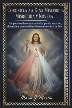 CORONILLA A LA DIVINA MISERICORDIA Y NOVENA: Un poderoso devocional de 9 días para la sanación, el perdón y una confianza inquebrantable en la misericordia de Dios. (Spanish Edition)