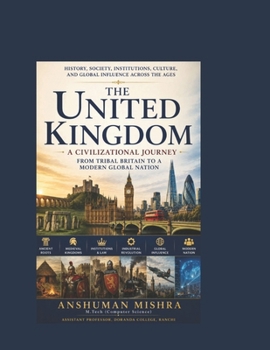 The United Kingdom: A Civilizational Journey from Tribal Britain to a Modern Global Nation (Living History)