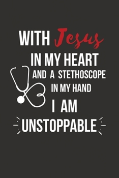 Paperback With Jesus In My Heart And A Stethoscope in My Hand I Am Unstoppable: Christian Nurse Gifts, Nursing Practitioner Gifts for Christian Men Women Book