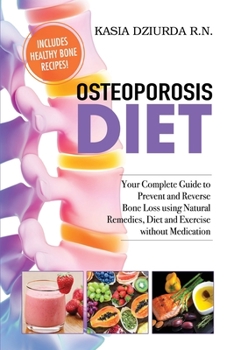 Paperback Osteoporosis Diet: Your Complete Guide to Prevent and Reverse Bone Loss Using Natural Remedies, Diet and Exercise without Medication Book