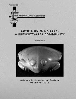 Arizona Archaeologist No. 39: Coyote Ruin (Na 6654), a Prescott-Area Community