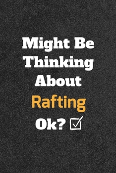 Might Be Thinking About Rafting ok? Funny /Lined Notebook/Journal Great Office School Writing Note Taking: Lined Notebook/ Journal 120 pages , Soft Cover , Matte finish
