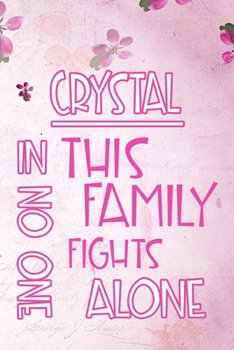 CRYSTAL In This Family No One Fights Alone: Personalized Name Notebook/Journal Gift For Women Fighting Health Issues. Illness Survivor / Fighter Gift ... Diary, Gratitude, Daily or Dream Journal.