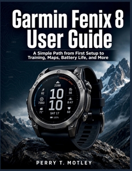 Paperback Garmin Fenix 8 User Guide: A Simple Path from First Setup to Training, Maps, Battery Life, and More Book