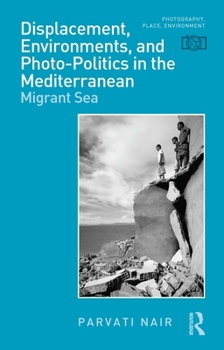 Hardcover Displacement, Environments, and Photo-Politics in the Mediterranean: Migrant Sea Book