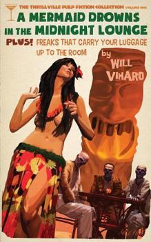 Paperback The Thrillville Pulp Fiction Collecton, Volume One: A Mermaid Drowns in the Midnight Lounge/Freaks That Carry Your Luggage Up to the Room Book