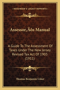 Paperback Assessor's Manual: A Guide To The Assessment Of Taxes Under The New Jersey Revised Tax Act Of 1903 (1911) Book