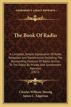 Paperback The Book Of Radio: A Complete, Simple Explanation Of Radio Reception And Transmission, Including The Outstanding Features Of Radio Servic Book