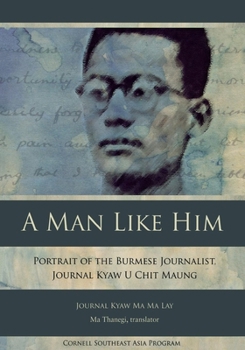 A Man Like Him: Portrait of the Burmese Journalist, Journal Kyaw U Chit Maung - Book #47 of the Studies on Southeast Asia