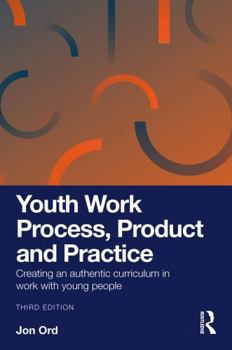 Youth Work Process, Product and Practice: Creating an authentic curriculum in work with young people