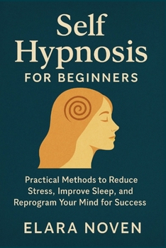 Paperback Self Hypnosis for Beginners: Practical Methods to Reduce Stress and Improve Sleep and Reprogram Your Mind for Success Book