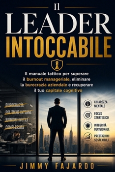 Il Leader Intoccabile: Il manuale tattico per superare il burnout manageriale, eliminare la burocrazia aziendale e recuperare il tuo capitale cognitivo (Italian Edition)