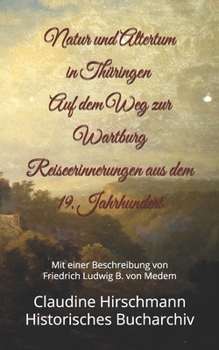 Paperback Natur und Altertum in Thüringen - Auf dem Weg zur Wartburg: Reiseerinnerungen aus dem 19. Jahrhundert. Mit einer Beschreibung von Friedrich Ludwig B. [German] Book