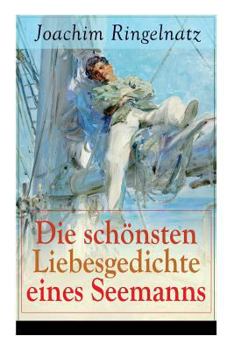 Paperback Die schönsten Liebesgedichte eines Seemanns: Ich habe dich so lieb + Meine erste Liebe + Ferngruß von Bett zu Bett + Ich tanzte mit ihr + Offener Antr Book