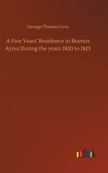 Hardcover A Five Years' Residence in Buenos Ayres During the years 1820 to 1825 Book