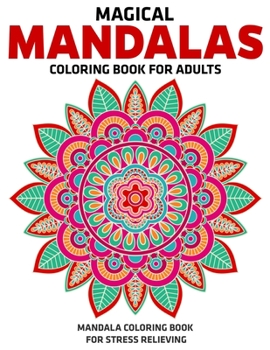 Magical Mandalas Coloring Book For Adults : Mandala Coloring Book For Stress Relieving: Relaxation Mandala Designs