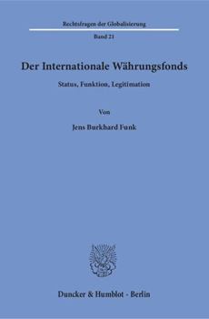 Der Internationale Währungsfonds.: Status, Funktion, Legitimation.