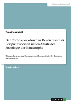 Paperback Der Corona-Lockdown in Deutschland als Beispiel für einen neuen Ansatz der Soziologie der Katastrophe: Warum die Arten der Einsamkeitserfahrung sich i [German] Book