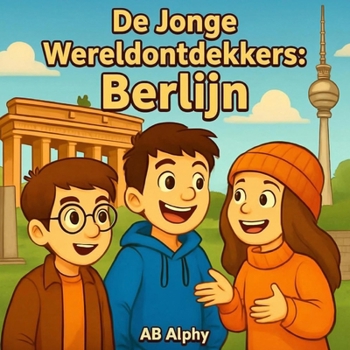De Jonge Wereldontdekkers: Berlijn: Het hart van Duitsland ontdekken met Nora, Max en Leo (Dutch Edition)