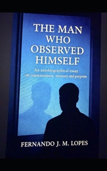Paperback The Man Who Observed Himself: An autobiographical essay on consciousness, memory, and purpose Book