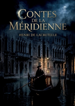 Contes de la méridienne: Des récits enchanteurs d'Henri de Lacretelle, où Venise devient le théâtre de rêves et de passions fugitives, entre gondoles et palais mystérieux. (French Edition)