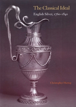 Paperback The Classical Ideal: English Silver, 1760 1840 [With Antiquity Unveiled: Masterworks, 1760-1840] Book
