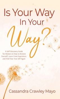 Hardcover Is "Your Way" in Your Way?: A Self Discovery Guide for Women on How to Restore Yourself, Learn from Experience, and Find Your True Self Again. Book