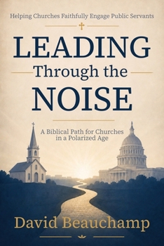 Paperback Leading Through the Noise: A Biblical Path for Churches in a Polarized Age Book