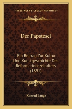Paperback Der Papstesel: Ein Beitrag Zur Kultur Und Kunstgeschichte Des Reformationszeitalters (1891) [German] Book