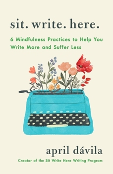 Paperback Sit Write Here: 6 Mindfulness Practices to Help You Write More and Suffer Less Book