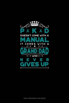 Paperback PKD Doesn't Come With A Manual It Comes With A Grand Dad Who Never Gives Up: Gas & Mileage Log Book