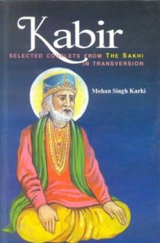 Kabir: Selected Couplets from the Sakhi in Transversion, 400-Odd Verses in Iambic Tetrameter Stanza Form