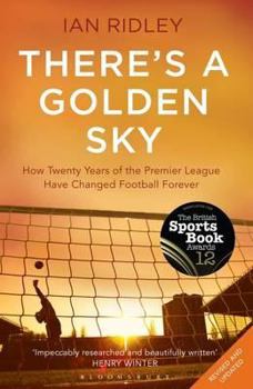 Paperback There's a Golden Sky: How Twenty Years of the Premier League Have Changed Football Forever Book