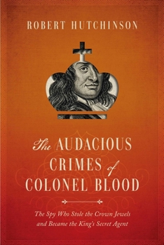 Hardcover The Audacious Crimes of Colonel Blood: The Spy Who Stole the Crown Jewels and Became the King's Secret Agent Book