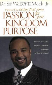 Paperback Passion for Your Kingdom Purpose: Sharpen Your Gifts, Test Your Character, and Move to Your Next Level Book
